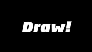 Draw!
 