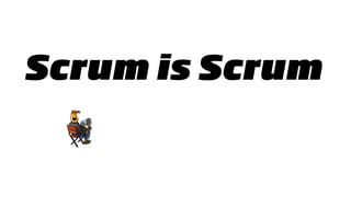 Scrum is Scrum
 