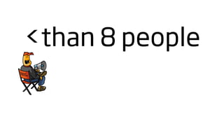 <than 8 people
 