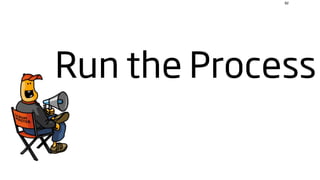 82




Run the Process
 
