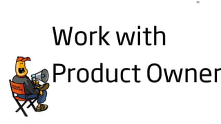 83




Work with
Product Owner
 