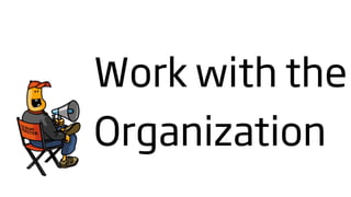 Work with the
Organization
 