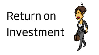 Return on
Investment
 