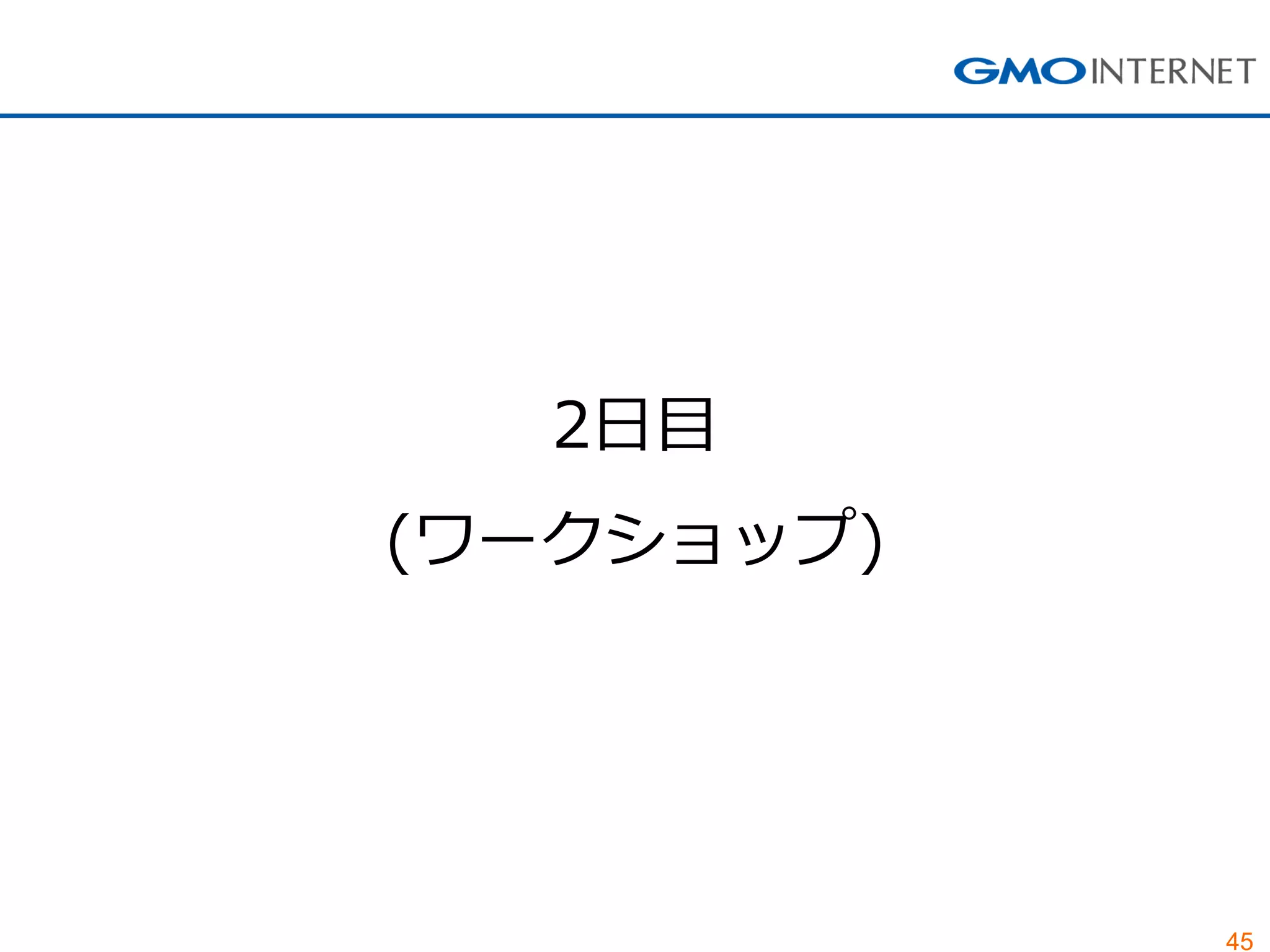 45
2日目
(ワークショップ)
 
