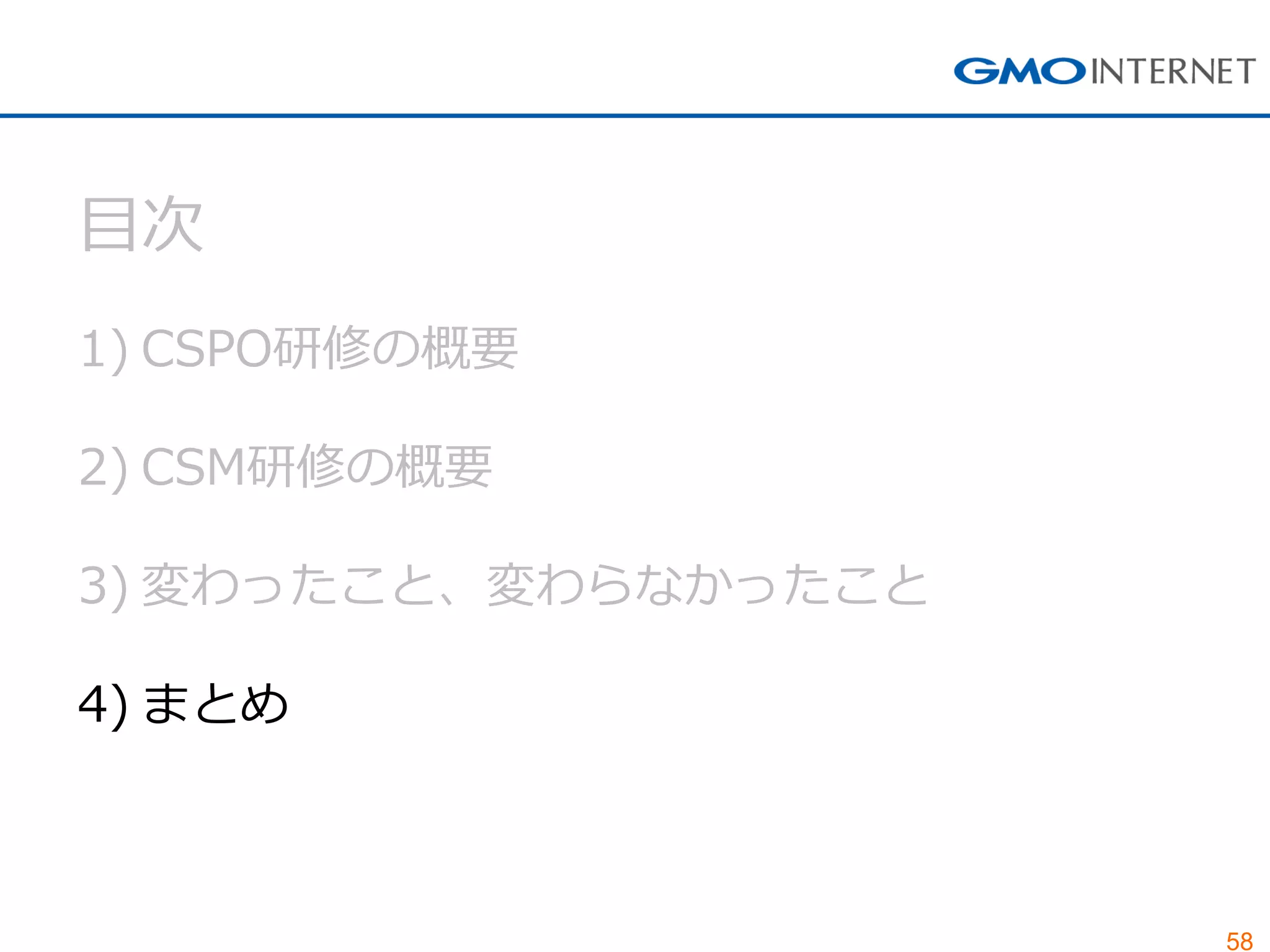 58
目次
1) CSPO研修の概要
2) CSM研修の概要
3) 変わったこと、変わらなかったこと
4) まとめ
 