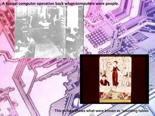 A typical computer operation back when computers were people.




                           This picture shows what were known as "counting tables
 