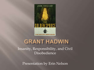 Insanity, Responsibility, and Civil
Disobedience
Presentation by Erin Nelson
 
