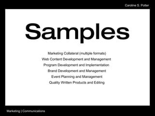 Marketing Collateral (multiple formats) Web Content Development and Management  Program Development and Implementation  Brand Development and Management Event Planning and Management Quality Written Products and Editing Samples 