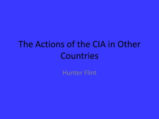 The Actions of the CIA in Other Countries Hunter Flint 
