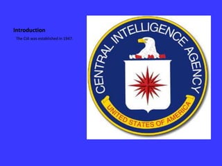IntroductionThe CIA was established in 1947.