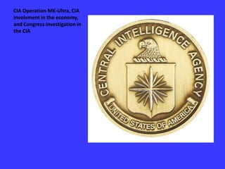 CIA Operation MK-Ultra, CIA involvment in the economy, and Congress investigation in the CIA