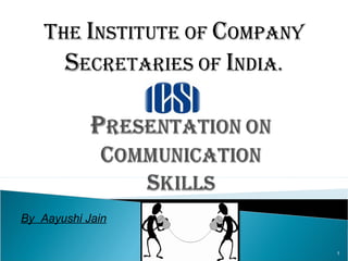 The InsTITuTe of Company
seCreTarIes of IndIa.
Communication Skills
1
By Aayushi Jain
 