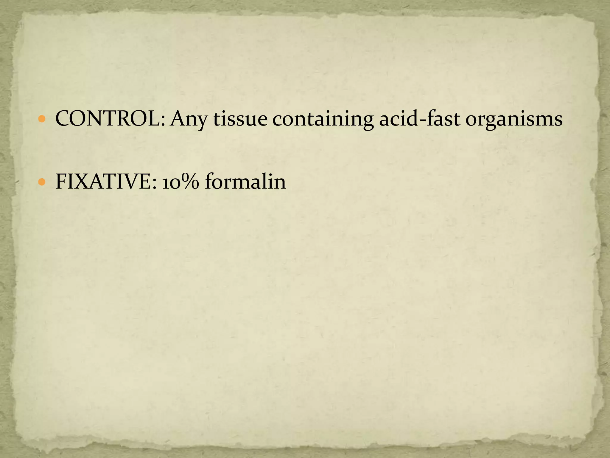  CONTROL: Any tissue containing acid-fast organisms
 FIXATIVE: 10% formalin
 