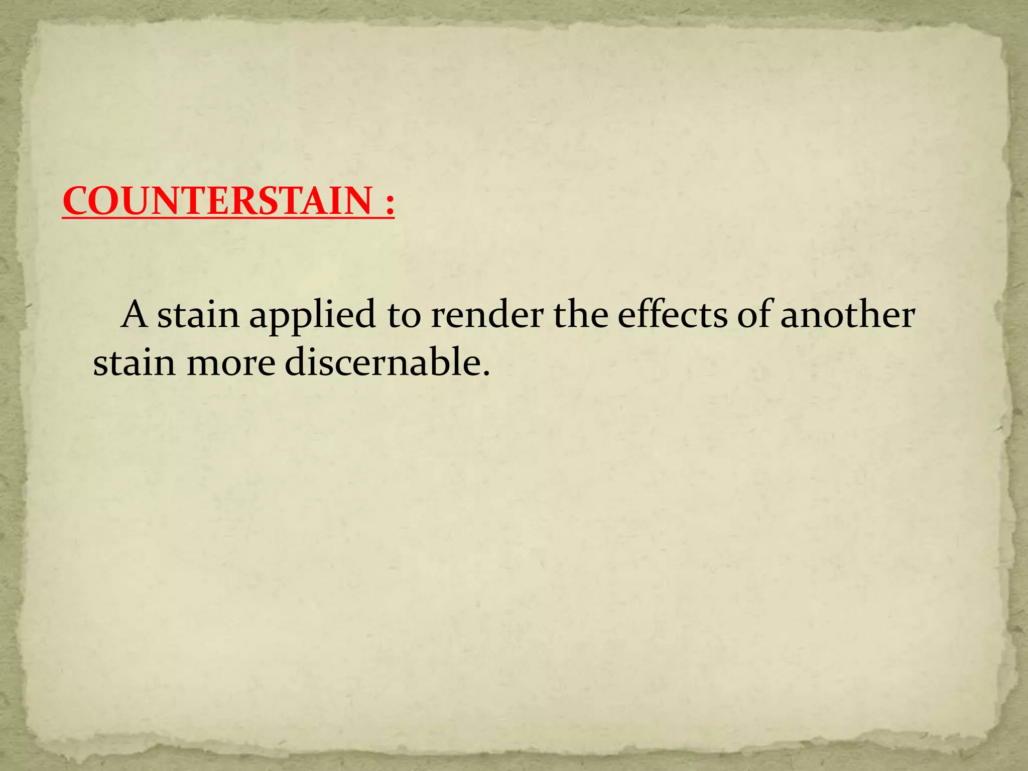 COUNTERSTAIN :
A stain applied to render the effects of another
stain more discernable.
 