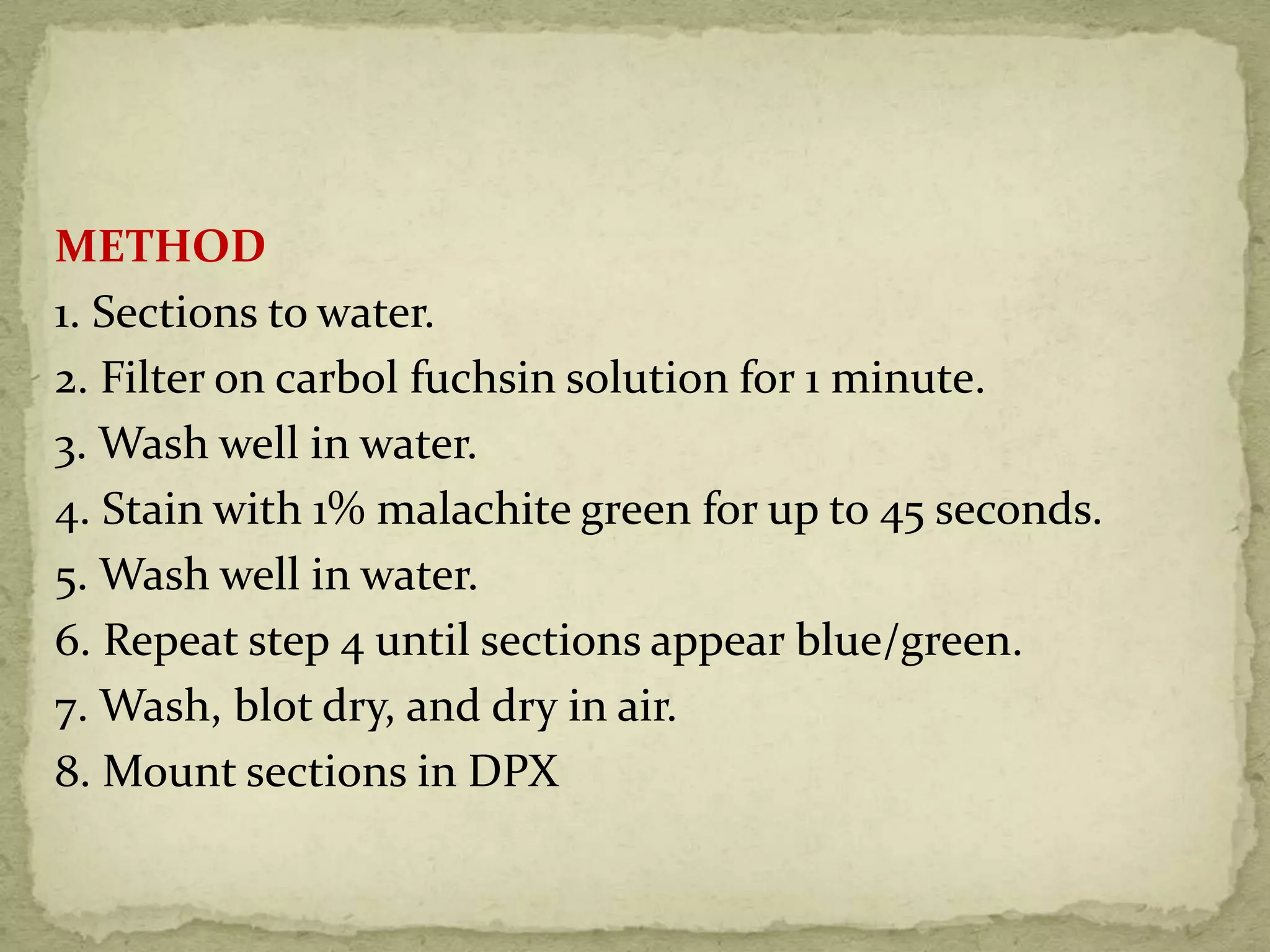 METHOD
1. Sections to water.
2. Filter on carbol fuchsin solution for 1 minute.
3. Wash well in water.
4. Stain with 1% malachite green for up to 45 seconds.
5. Wash well in water.
6. Repeat step 4 until sections appear blue/green.
7. Wash, blot dry, and dry in air.
8. Mount sections in DPX
 
