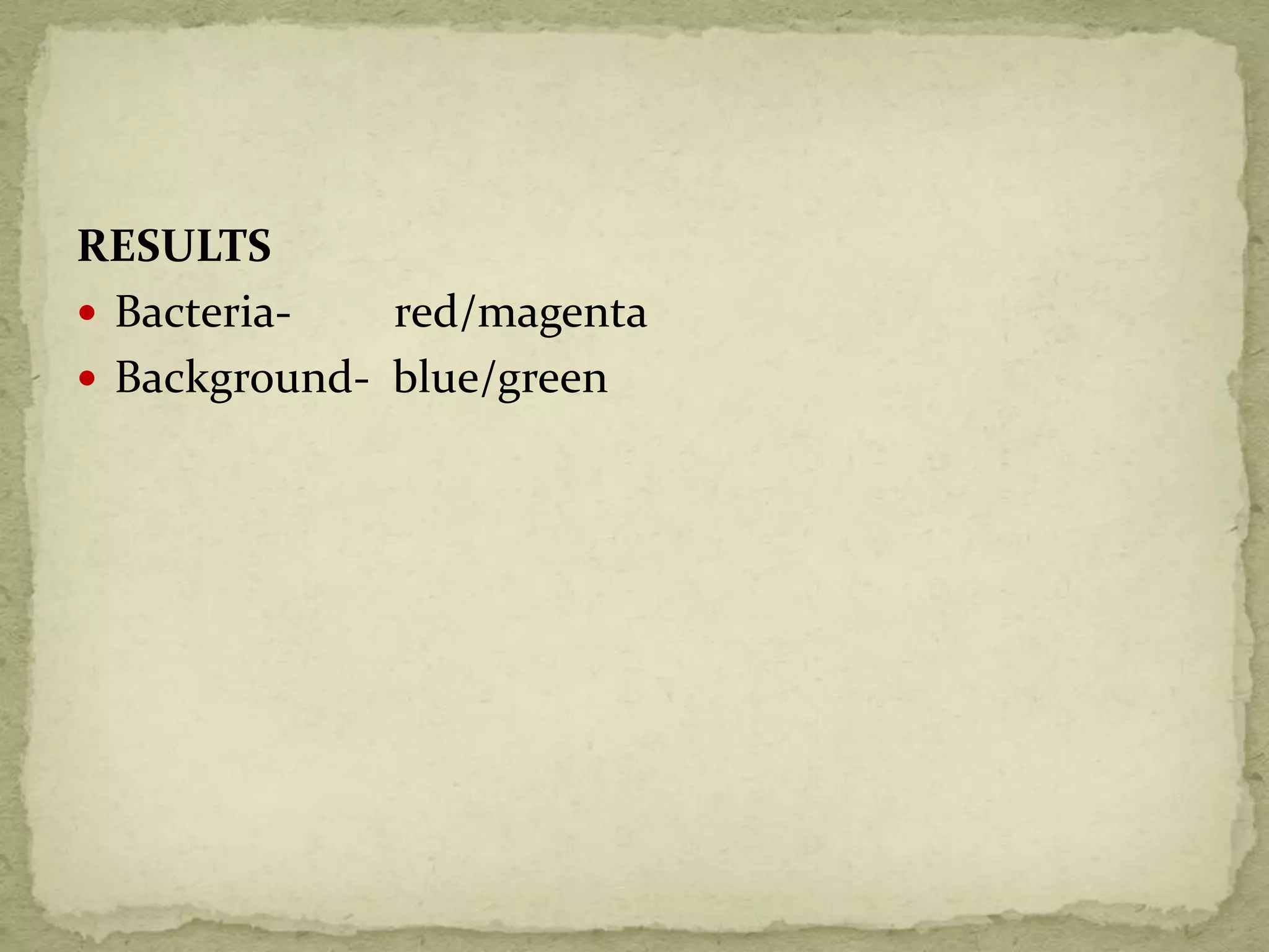 RESULTS
 Bacteria- red/magenta
 Background- blue/green
 