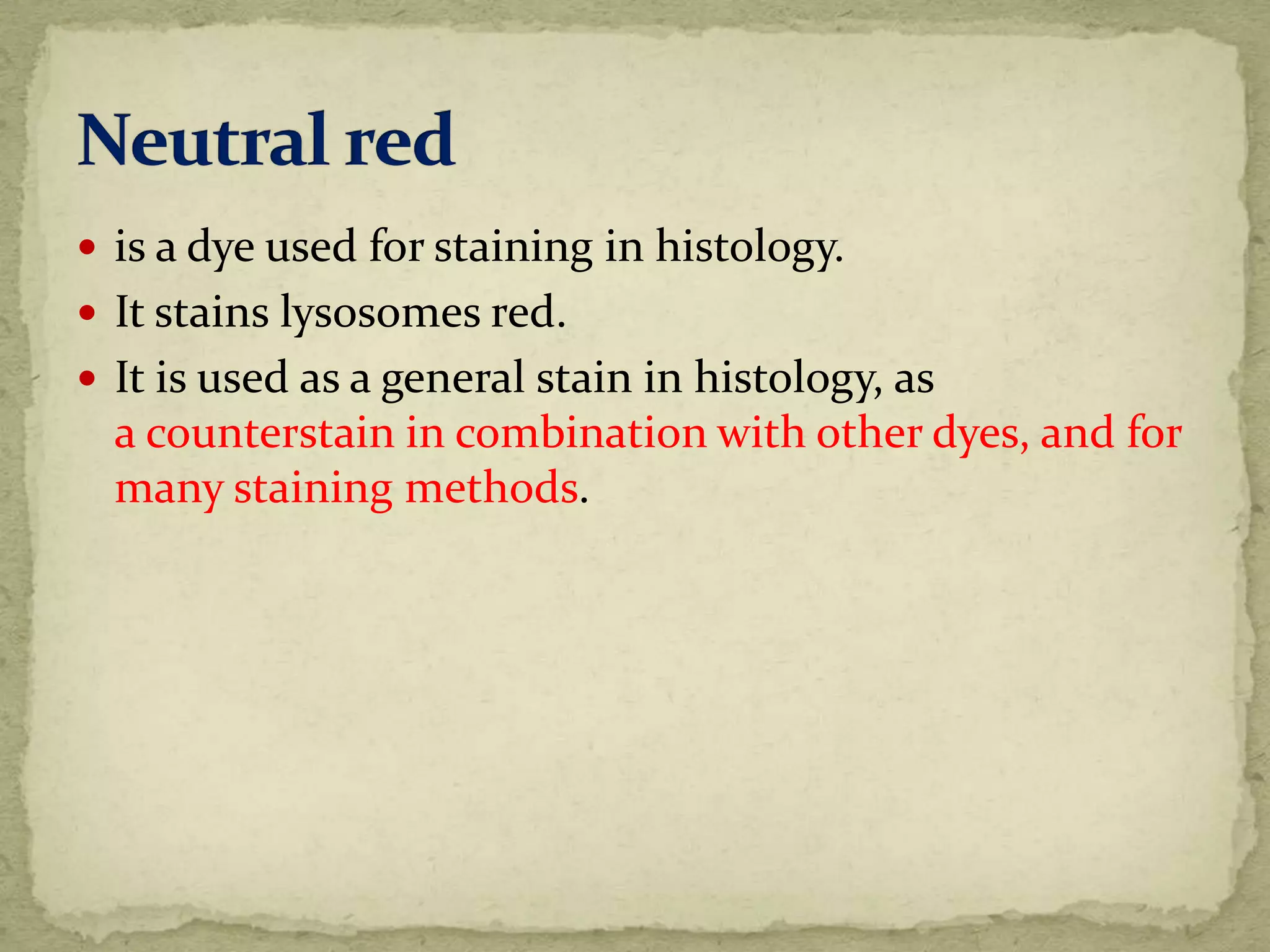  is a dye used for staining in histology.
 It stains lysosomes red.
 It is used as a general stain in histology, as
a counterstain in combination with other dyes, and for
many staining methods.
 