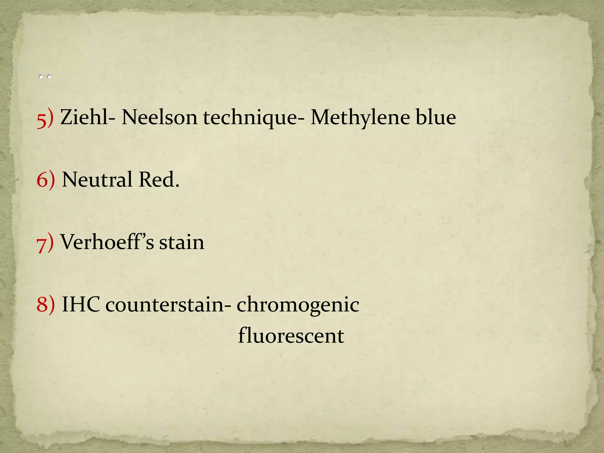 5) Ziehl- Neelson technique- Methylene blue
6) Neutral Red.
7) Verhoeff’s stain
8) IHC counterstain- chromogenic
fluorescent
 