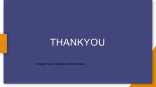 THANKYOU
Hriday,Roshni,Tanishq,Parth,Pranshu
 