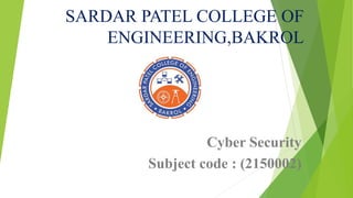 SARDAR PATEL COLLEGE OF
ENGINEERING,BAKROL
Cyber Security
Subject code : (2150002)
 