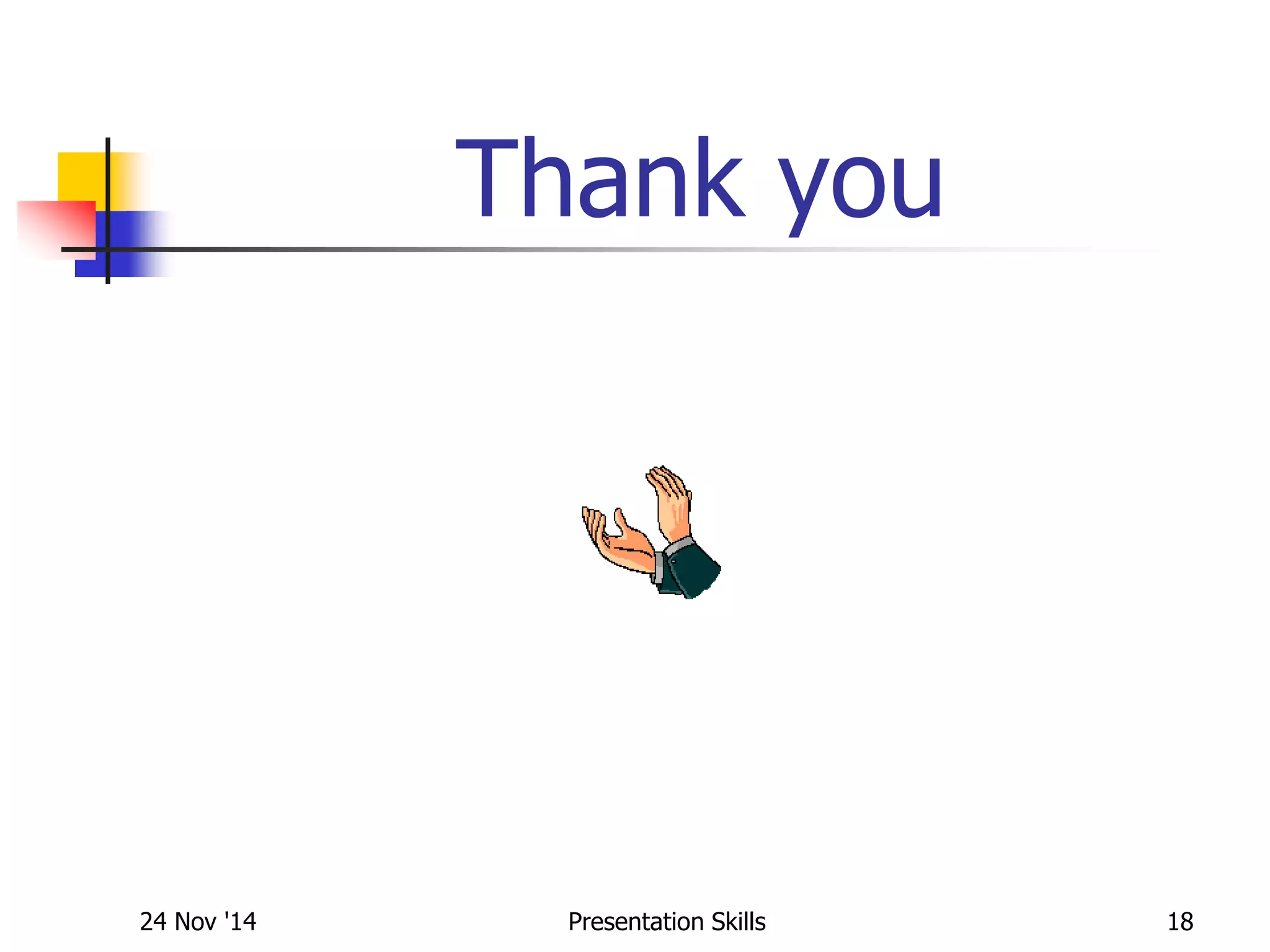 Thank you
24 Nov '14 Presentation Skills 18
 