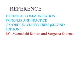 REFERENCE
TECHNICAL COMMUNICATION
PRINCPLES AND PRACTICE
OXFORD UNIVERSITY PRESS (SECOND
EDITION )
BY- Meenakshi Raman and Sangeeta Sharma.
 
