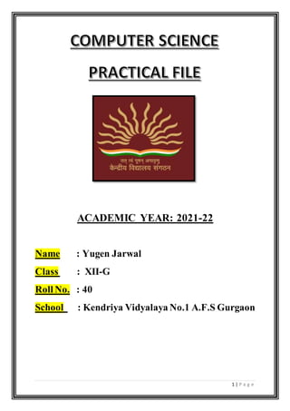 1 | P a g e
ACADEMIC YEAR: 2021-22
Name : Yugen Jarwal
Class : XII-G
Roll No. : 40
School : Kendriya Vidyalaya No.1 A.F.S Gurgaon
 