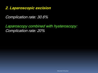 2. Laparoscopic excision
Complication rate: 30.6%
Laparoscopy combined with hysteroscopy:
Complication rate: 20%
Aboubakr Elnashar
 