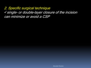 2. Specific surgical technique
single- or double-layer closure of the incision
can minimize or avoid a CSP
Aboubakr Elnashar
 