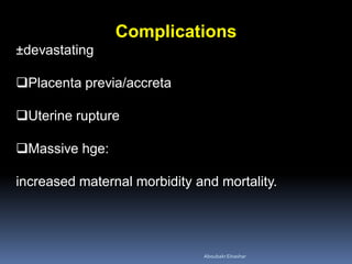 Complications
±devastating
Placenta previa/accreta
Uterine rupture
Massive hge:
increased maternal morbidity and mortality.
AboubakrElnashar
 