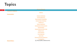 Topics
Aerospace Electronics
Antennas & Propagation
Batteries
Communications
Computer Technology
Consumer Electronics
Electromagnetic Compatibility
Green & Clean Technology
Healthcare IT
Industry Applications
Instrumentation & Measurement
Nanotechnology
National Electrical Safety Code
Nuclear Power
Power & Energy
Power Electronics
Smart Grid
Software & Systems Engineering
Transportation
Wired & Wireless
14
(c) Anuradha Udunuwara
 