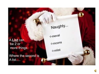 A List can
be 2 or
more things

Where the second is
A list….
 
