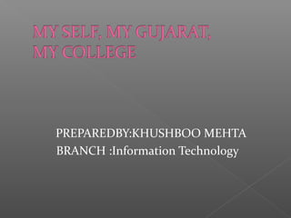 PREPAREDBY:KHUSHBOO MEHTA
BRANCH :Information Technology
 
