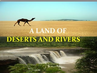 A LAND OF
DESERTS AND RIVERS
 