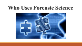 Who Uses Forensic Science
 