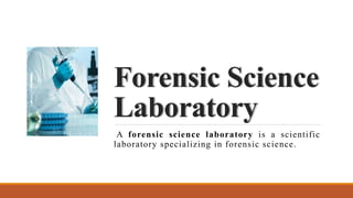 Forensic Science
Laboratory
A forensic science laboratory is a scientific
laboratory specializing in forensic science.
 
