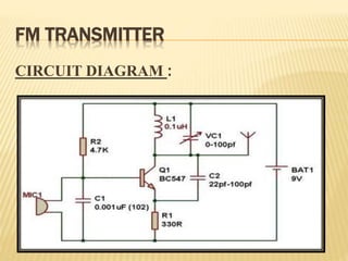 FM TRANSMITTER
CIRCUIT DIAGRAM :
 