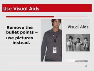 12
Use Visual Aids
Remove the
bullet points –
use pictures
instead.
 
