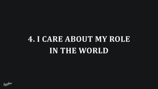 4.	
  I	
  CARE	
  ABOUT	
  MY	
  ROLE	
   
IN	
  THE	
  WORLD
 