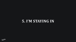 5.	
  I’M	
  STAYING	
  IN
 