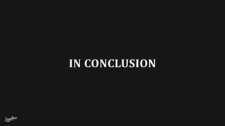 IN	
  CONCLUSION
 
