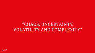 “CHAOS,	
  UNCERTAINTY,	
  
VOLATILITY	
  AND	
  COMPLEXITY”
 