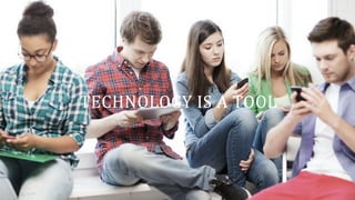 TECHNOLOGY	
  IS	
  A	
  TOOL
 