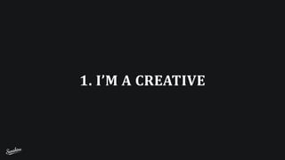 1.	
  I’M	
  A	
  CREATIVE
 