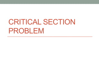 CRITICAL SECTION
PROBLEM
 