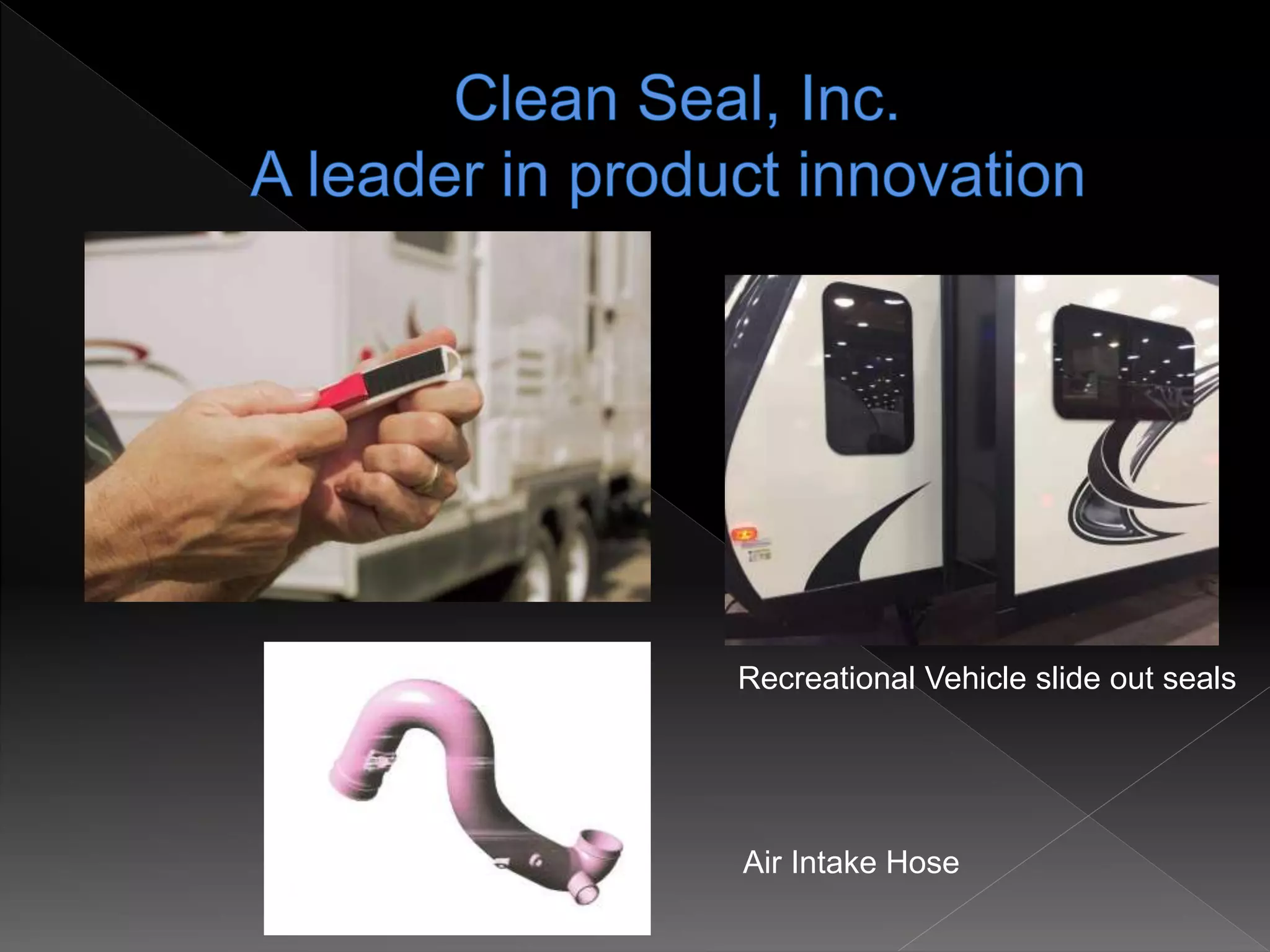 Air Intake Hose
Recreational Vehicle slide out seals
 