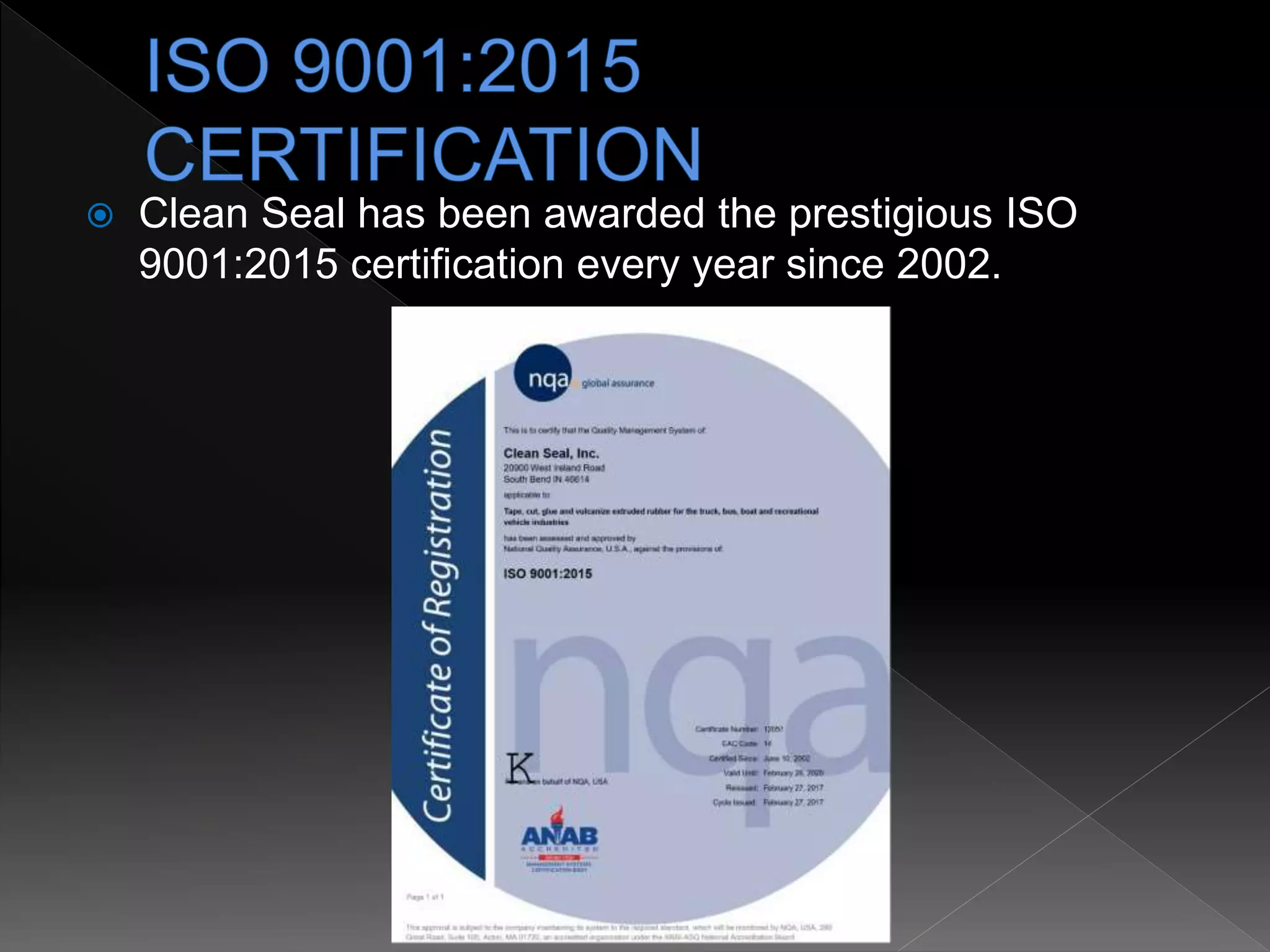  Clean Seal has been awarded the prestigious ISO
9001:2015 certification every year since 2002.
 
