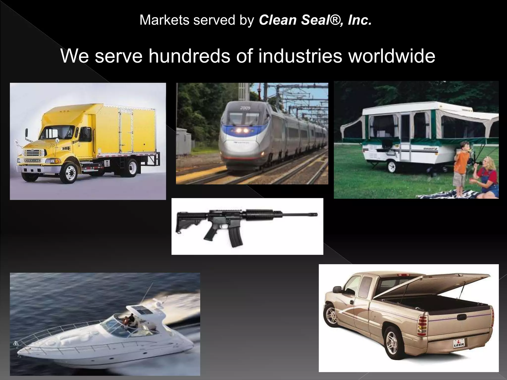 Markets served by Clean Seal®, Inc.
We serve hundreds of industries worldwide
 