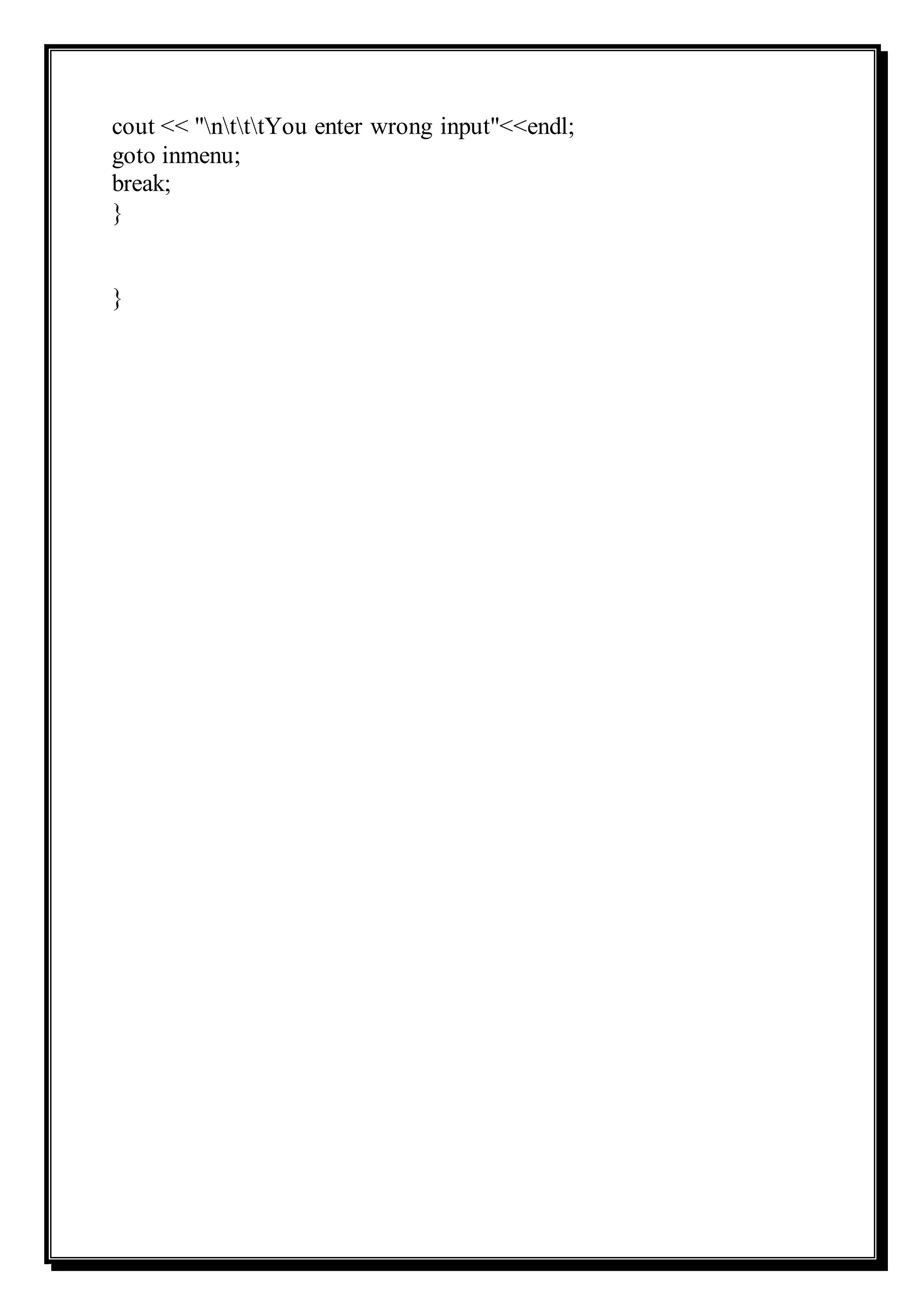 cout << "ntttYou enter wrong input"<<endl;
goto inmenu;
break;
}
}
 