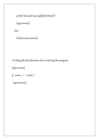print("Account Successfully Deleted!")
login_menu()
else:
back_to_main_menu()
# Calling the first function, hence starting the program
login_menu()
if __name__ == "__main__":
login_menu()
 